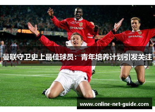 曼联守卫史上最佳球员：青年培养计划引发关注